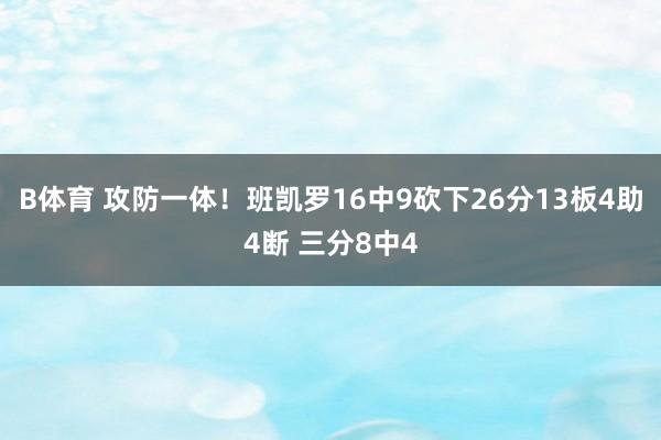 B体育 攻防一体！班凯罗16中9砍下26分13板4助4断 三分8中4