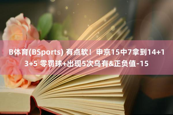 B体育(BSports) 有点软！申京15中7拿到14+13+5 零罚球+出现5次乌有&正负值-15