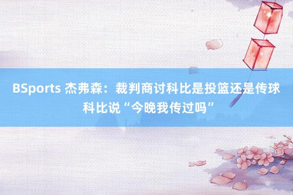 BSports 杰弗森：裁判商讨科比是投篮还是传球 科比说“今晚我传过吗”