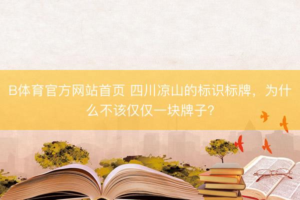 B体育官方网站首页 四川凉山的标识标牌，为什么不该仅仅一块牌子？