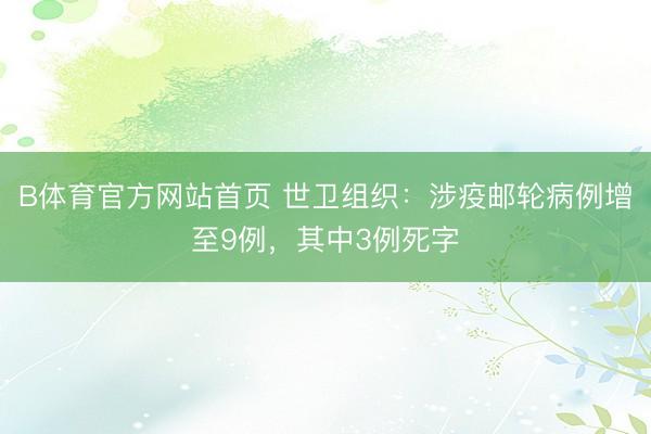 B体育官方网站首页 世卫组织：涉疫邮轮病例增至9例，其中3例死字